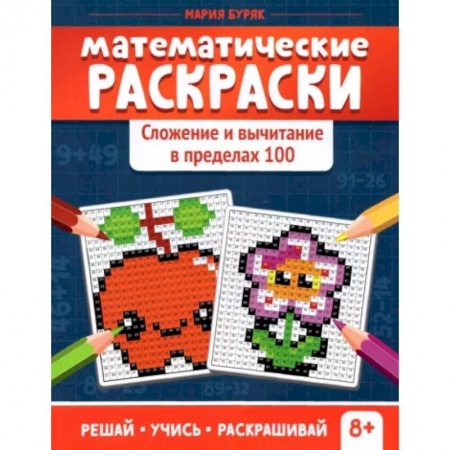 Математика. Алгебра. Геометрия, книга Математические раскраски. Сложение и вычитание в пределах 100 заказать