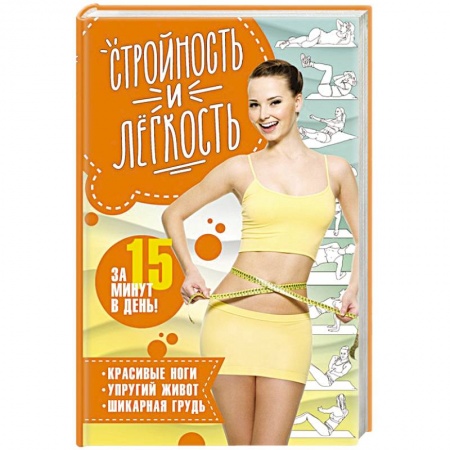 Другие методы коррекции фигуры, книга Стройность и легкость  за 15 минут в день: красивые ноги, упругий живот, шикарная грудь заказать
