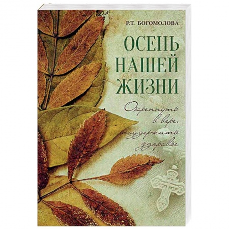 Православие в целом, книга Осень нашей жизни. Окрепнуть в вере, поддержать здоровье заказать