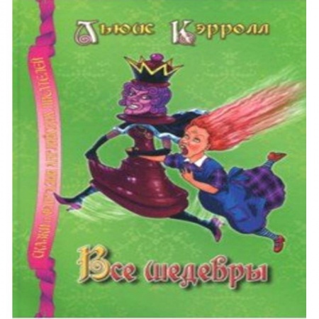 Сказки зарубежных писателей, книга Все шедевры.Кэрролл Л. заказать