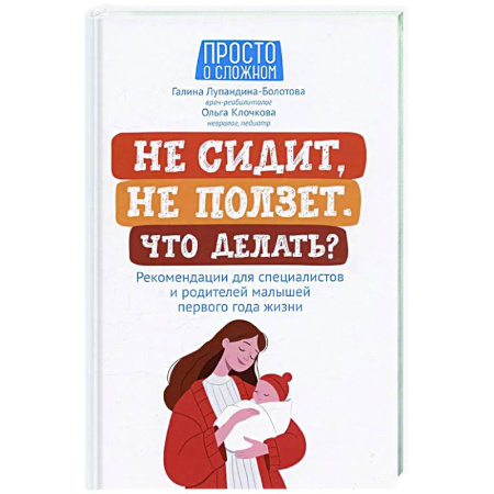 Молодым родителям. Ваш малыш, книга Не сидит, не ползет. Что делать?: рекомендации для специалистов и родителей малышей первого года жизни заказать