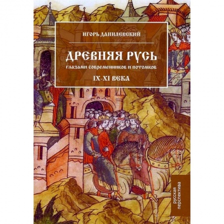 От Руси до России, книга Древняя Русь глазами современников и потомков. IX–XI века: курс лекций заказать