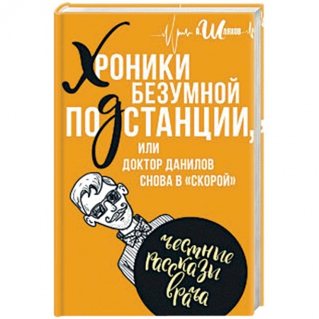 Медицинская тематика, книга Хроники безумной подстанции, или доктор Данилов снова в 'скорой'. Честные рассказы врача заказать