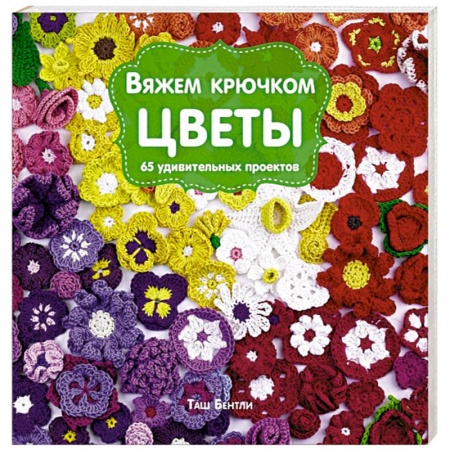 Книги, книга Вяжем крючком ЦВЕТЫ. 65 удивительных проектов заказать