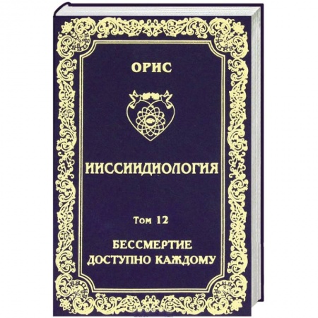 Книги, книга Ииссиидиология. Том 12. Бессмертие доступно каждому. Книга 3. Ноовременная динамика Универсального Фокуса Самосознания заказать