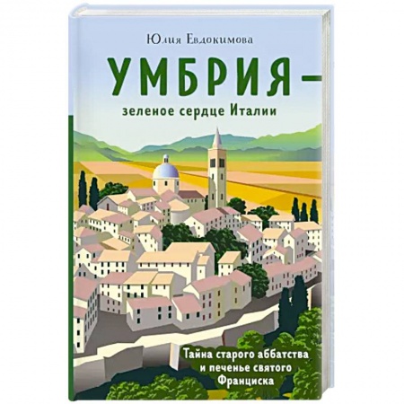 Европейская кухня, книга Умбрия - зеленое сердце Италии. Тайна старого аббатства и печенье святого Франциска заказать