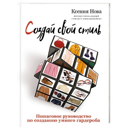 Стиль. Одежда. Украшения, книга Создай свой стиль. Пошаговое руководство по созданию умного гардероба заказать