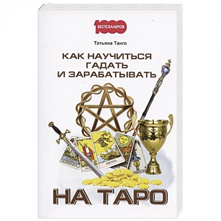 Гадание по картам Таро, книга Как научиться гадать и зарабатывать на Таро заказать