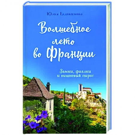 Заметки путешественника, книга Волшебное лето во Франции. Замки, фиалки и вишневый пирог заказать