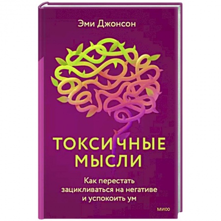 Практическая психология, книга Токсичные мысли. Как перестать зацикливаться на негативе и успокоить ум заказать