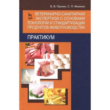 Ветеринария. Животноводство. Сельское хозяйство, книга Ветеринарно-санитарная экспертиза с основами технологии и стандартизации продуктов животноводства заказать