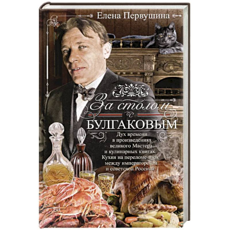 От Руси до России, книга За столом с Булгаковым. Дух времени в произведениях великого Мастера и кулинарных книгах. Кухня на разломе эпох между императорской и советской Россией заказать