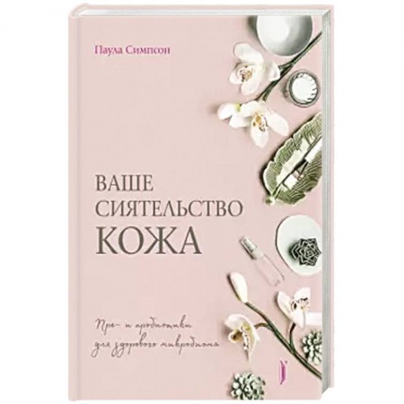Красота и здоровье, книга Ваше сиятельство кожа. Пре- и пробиотики... заказать