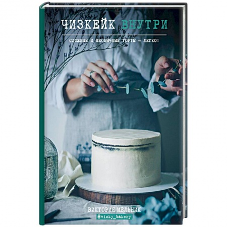 Выпечка, десерты, книга Чизкейк внутри. Сложные и необычные торты - легко! заказать