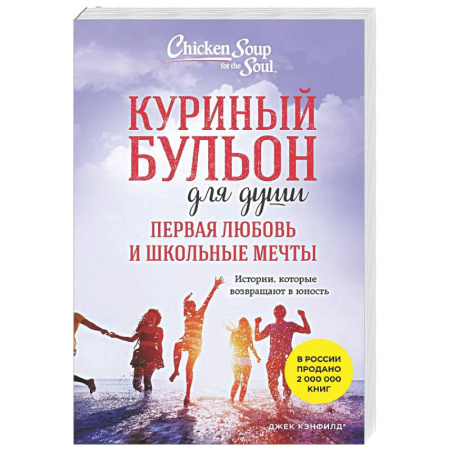Зарубежная современная проза, книга Куриный бульон для души. Первая любовь и школьные мечты: истории, которые возвращают в юность заказать