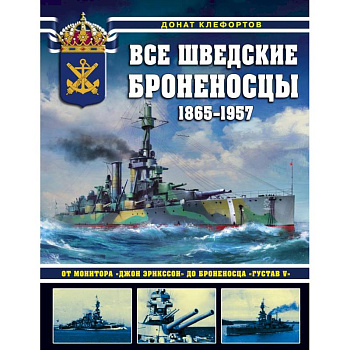 Все шведские броненосцы: 1865-1957. От монитора «Джон Эрикссон» до броненосца «Густав V» Все шведские броненосцы: 1865-1957. От монитора «Джон Эрикссон» до броненосца «Густав V»