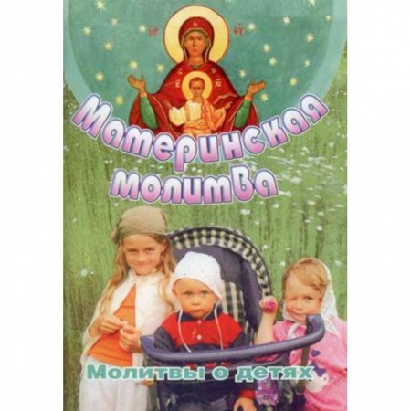 Молитвословы, акафисты, каноны, книга Материнская молитва. Молитвы о детях заказать