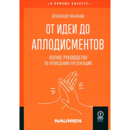 Риторика. Ораторское искусство, книга От идеи до аплодисментов. Полное руководство по проведению презентаций заказать