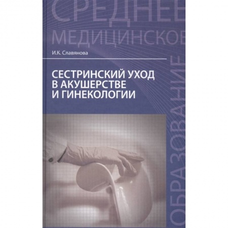 Акушерство и гинекология, книга Сестринский уход в акушерстве и гинекологии. Учебное пособие заказать