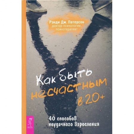 Психология, книга Как быть несчастным в 20+: 40 способов неудачного взросления (3699). Рэнди Дж. Патерсон заказать