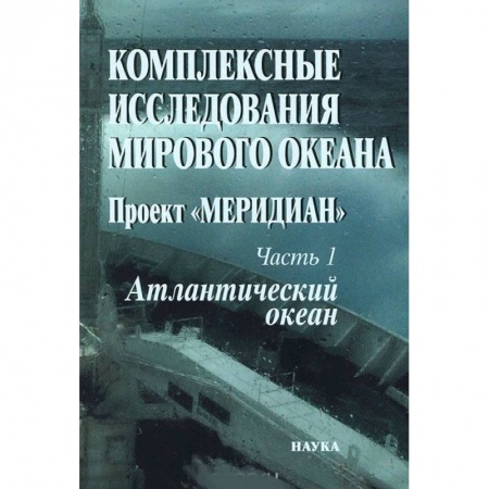 Геофизика. Метеорология. Океанология, книга Комплексные исследования мирового океана: Проект 'Меридиан'. Часть 1. Атлантический океан заказать