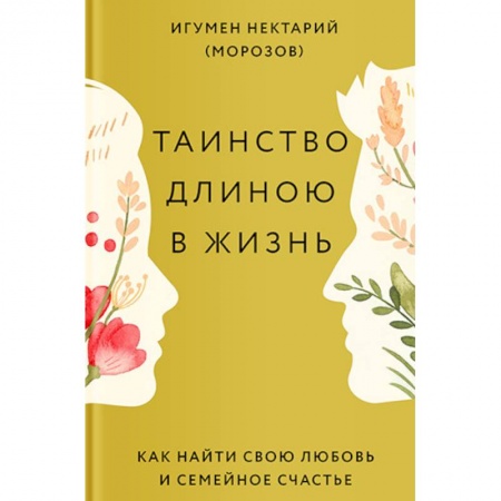 Православие в целом, книга Таинство длиною в жизнь. Как найти свою любовь и семейное счастье заказать