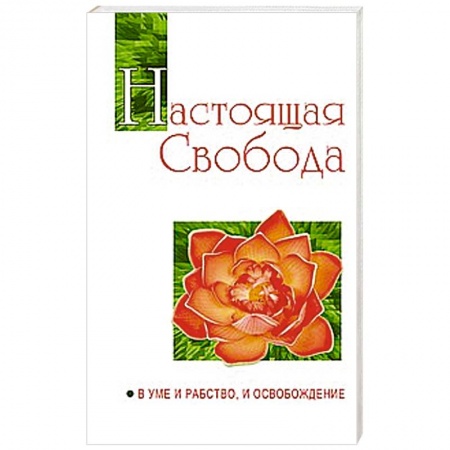 Книги, книга Настоящая свобода. В уме и рабство, и освобождение заказать