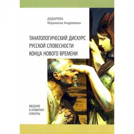 Книги, книга Танатологический дискурс русской словесности конца Нового времени. Введение в апофатику культуры заказать