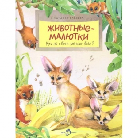 Животный и растительный мир, книга Животные-малютки. Кто на свете меньше всех? заказать