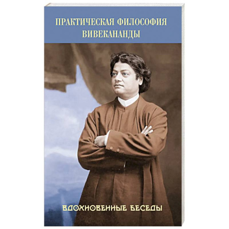 Другие эзотерические учения, книга Практическая философия Вивекананды. Вдохновенные беседы заказать