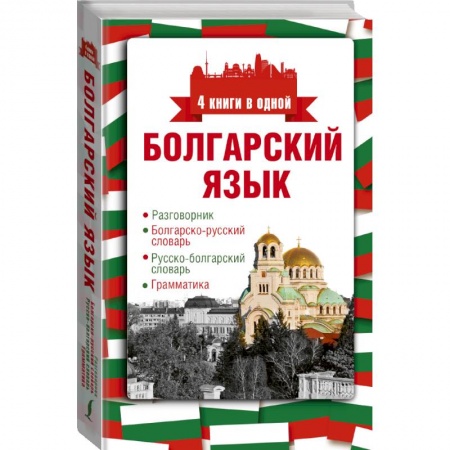 Изучение языков, книга Болгарский язык. 4 книги в одной: разговорник, болгарско-русский словарь, русско-болгарский словарь, грамматика заказать
