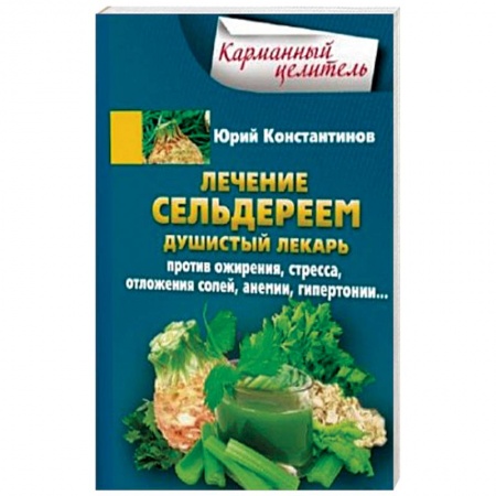 Общие работы. Лекарственные растения, книга Лечение сельдереем. Душистый лекарь против ожирения, стресса, отложения солей, анемии, гипертонии заказать