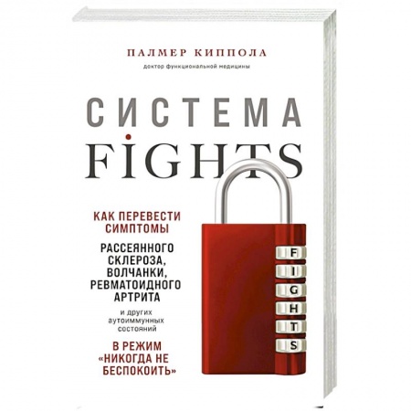 Популярная и нетрадиционная медицина, книга Система FIGHTS. Как перевести симптомы рассеянного склероза, волчанки, ревматоидного артрита и других аутоиммунных состояний в режим «никогда не беспокоить» заказать