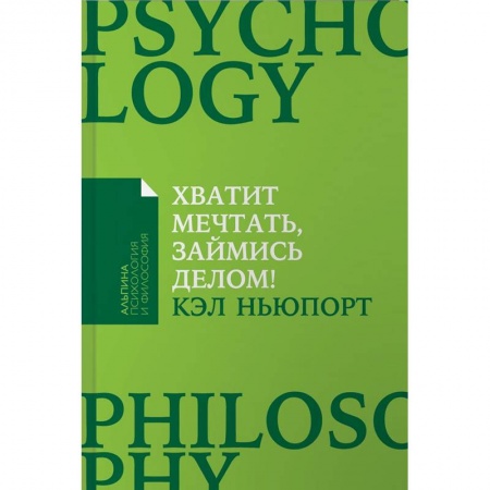 Практическая психология, книга Хватит мечтать, займись делом! Почему важнее хорошо работать, чем искать хорошую работу заказать