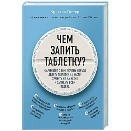 Здоровье, медицинская литература, книга Чем запить таблетку? Фармацевт о том, почему нельзя делить таблетки на части, хранить их на кухне и запивать всем подряд заказать