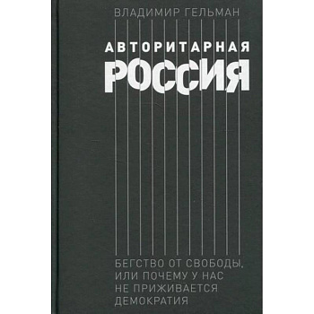 Авторитарная Россия: Бегство от свободы, или Почему у нас не приживается демократия Авторитарная Россия: Бегство от свободы, или Почему у нас не приживается демократия