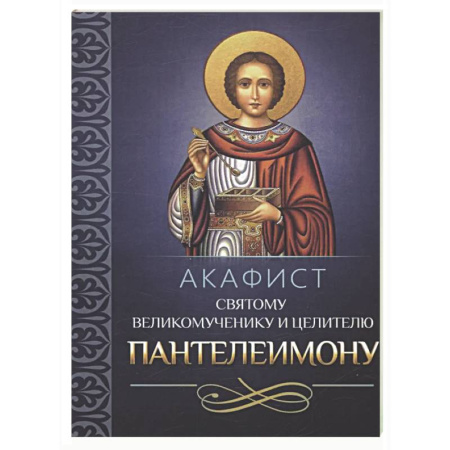 Молитвословы, акафисты, каноны, книга Акафист святому великомученику и целителю Пантелеимону заказать