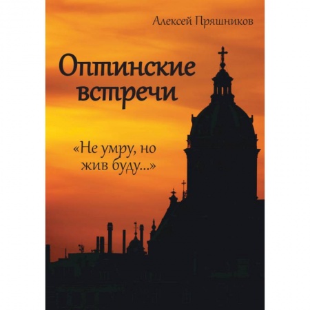Духовная жизнь. О молитве. Монашество, книга Оптинские встречи. «Не умру, но жив буду…» заказать