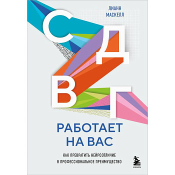 СДВГ работает на вас. Как превратить нейроотличие в профессиональное преимущество СДВГ работает на вас. Как превратить нейроотличие в профессиональное преимущество