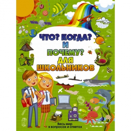 Все обо всем. Универсальные энциклопедии, книга Что, Когда и Почему для школьников заказать