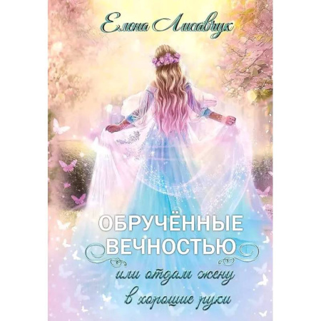 Русское фэнтези, книга Обрученные вечностью, или Отдам жену в хорошие руки заказать