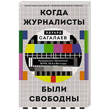 Когда журналисты были свободны: Документальный телевизионный роман Когда журналисты были свободны: Документальный телевизионный роман