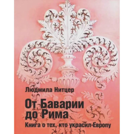 Мемуары, биографии деятелей культуры, искусства, книга От Баварии до Рима. Книга о тех, кто украсил Европу заказать