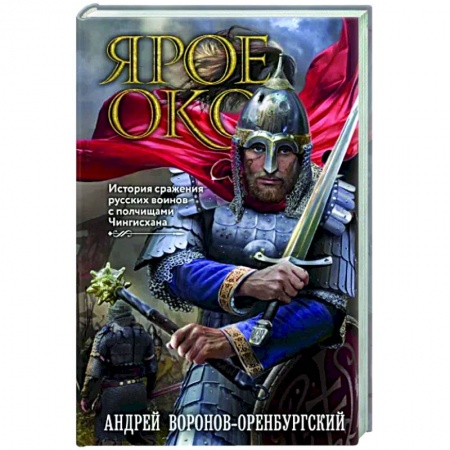 Исторический роман, книга Ярое Око. История сражения русских воинов с полчищами Чингисхана заказать