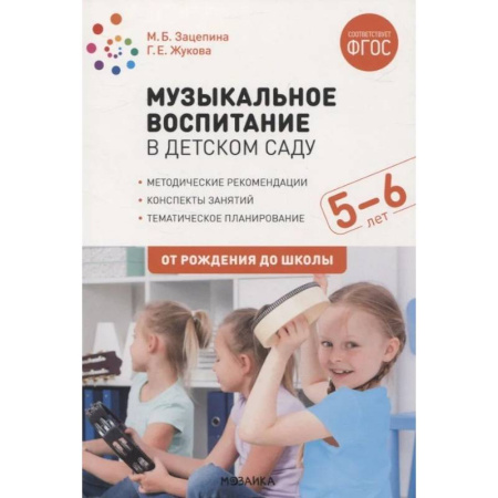 Музыкальное развитие, книга Музыкальное воспитание в детском саду. 5-6 лет. Методические рекомендации. Конспекты занятий. Тематическое планирование. ФГОС заказать