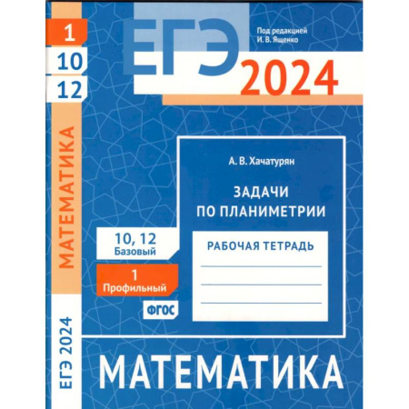 Математика. Алгебра. Геометрия, книга ЕГЭ 2024. Математика. Задачи по планиметрии. Задача 1 (профильный уровень). Задачи 10 и 12 (базовый уровень): рабочая тетрадь заказать