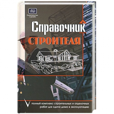 Книги, книга Справочник строителя: Полный комплекс строительных и отделочных работ для сдачи дома в эксплуатацию заказать