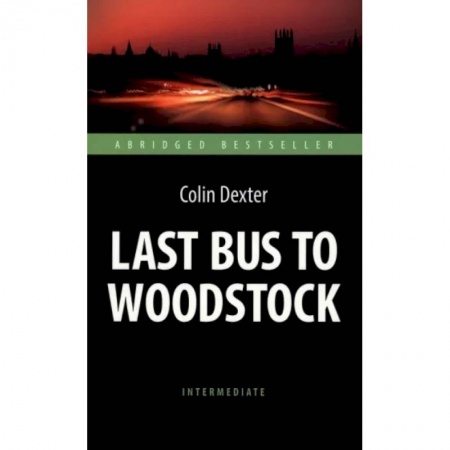 Чтение на английском языке, книга Colin Dexter: Last Bus to Woodstock заказать