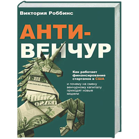 История бизнеса. Мемуары и биографии бизнесменов, книга Анти-венчур. Как работает финансирование стартапов в США и почему на смену венчурому капиталу приходят новые модели заказать