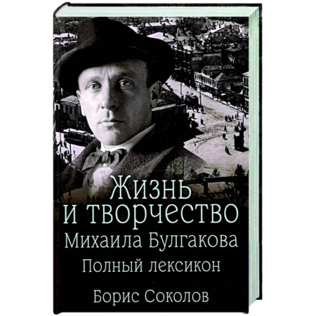 Мемуары, биографии деятелей культуры, искусства, книга Жизнь и творчество Михаила Булгакова. Полный лексикон заказать